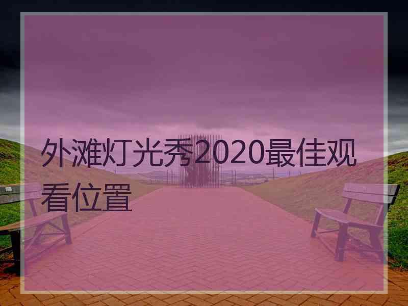 外滩灯光秀2020最佳观看位置