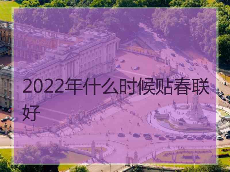 2022年什么时候贴春联好