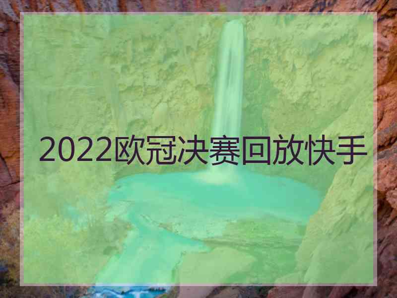 2022欧冠决赛回放快手