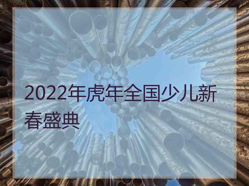 2022年虎年全国少儿新春盛典