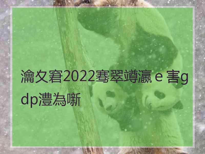 瀹夊窘2022骞翠竴瀛ｅ害gdp澧為噺