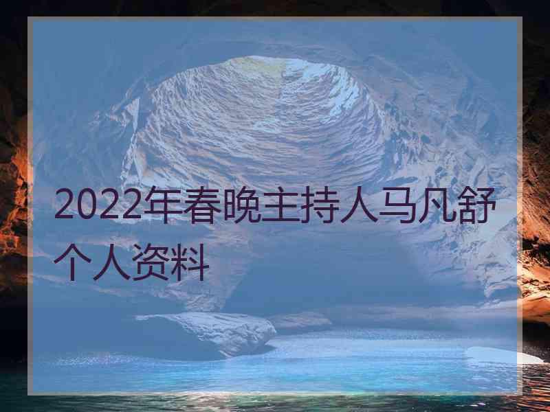 2022年春晚主持人马凡舒个人资料