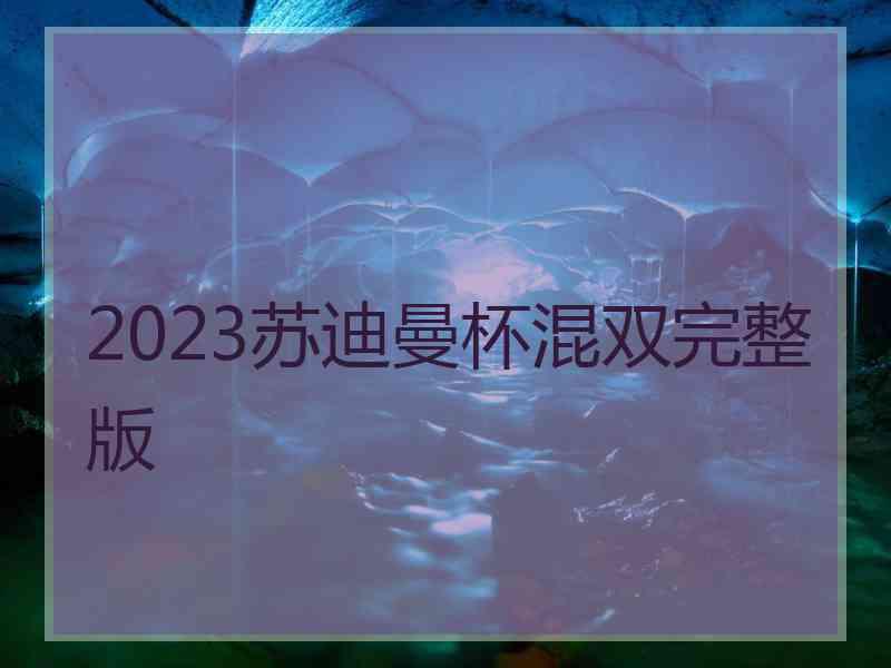 2023苏迪曼杯混双完整版