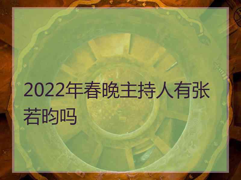 2022年春晚主持人有张若昀吗