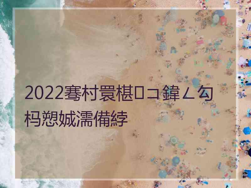 2022骞村睘椹コ鍏ㄥ勾杩愬娍濡備綍