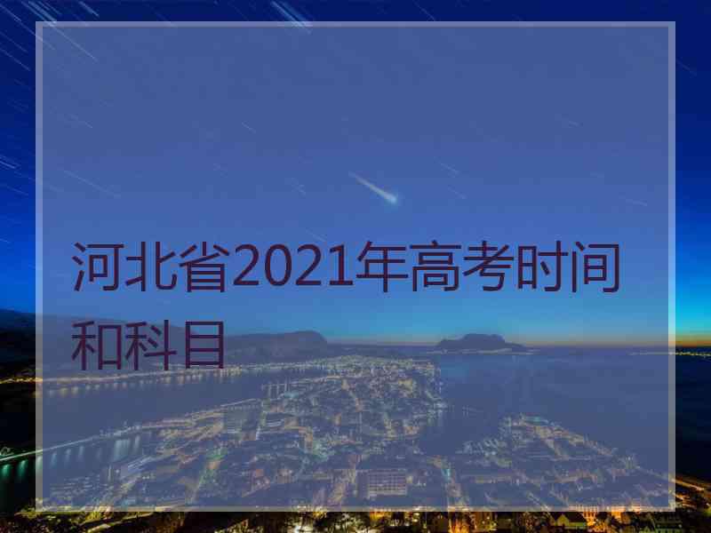 河北省2021年高考时间和科目