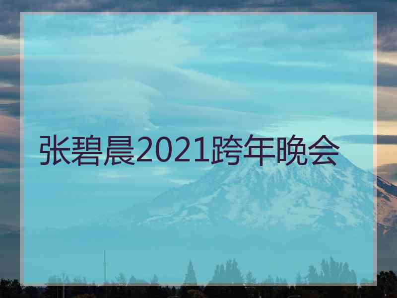 张碧晨2021跨年晚会