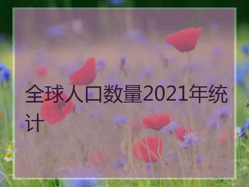 全球人口数量2021年统计