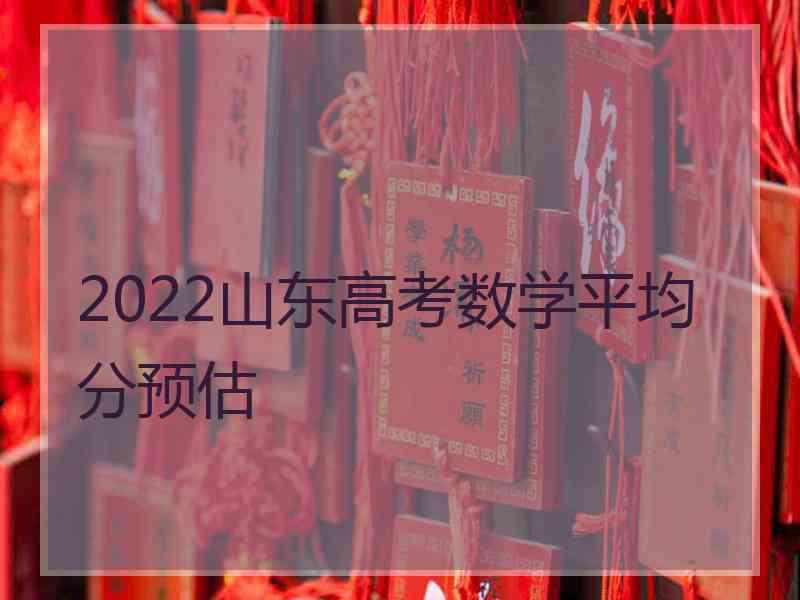 2022山东高考数学平均分预估