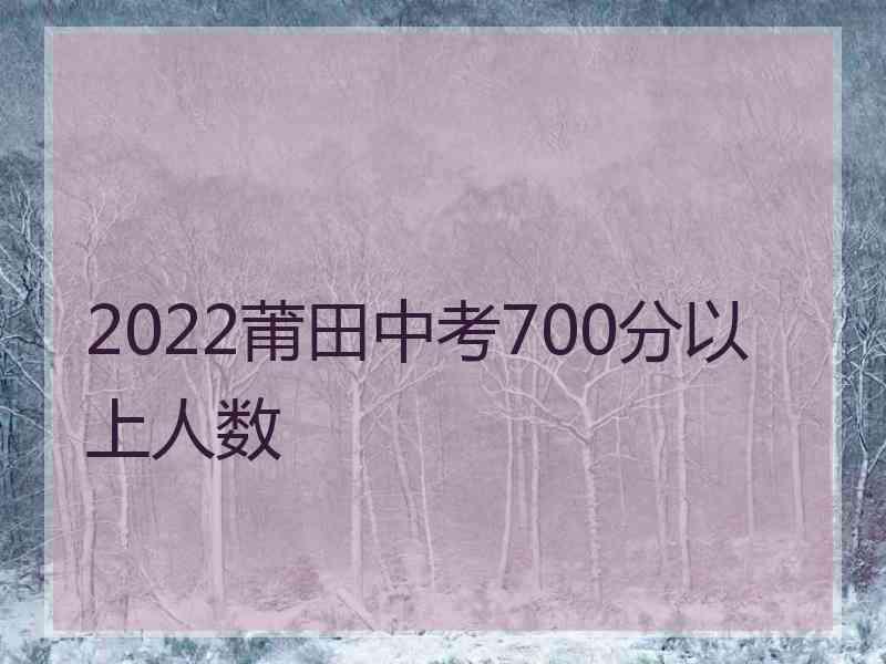 2022莆田中考700分以上人数