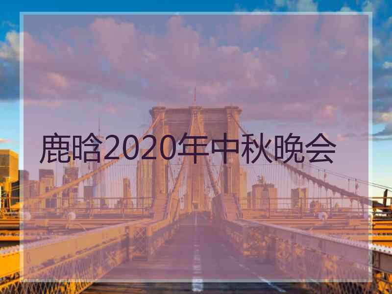 鹿晗2020年中秋晚会