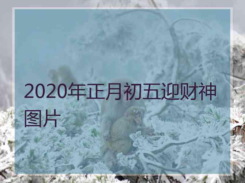 2020年正月初五迎财神图片