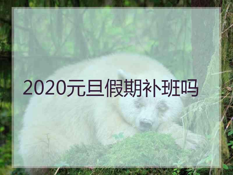 2020元旦假期补班吗