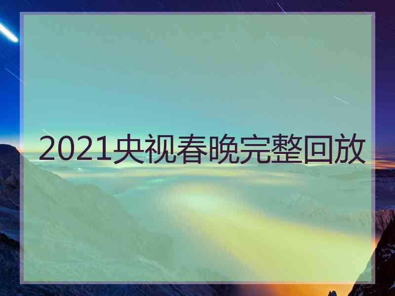 2021央视春晚完整回放