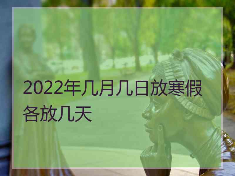 2022年几月几日放寒假各放几天