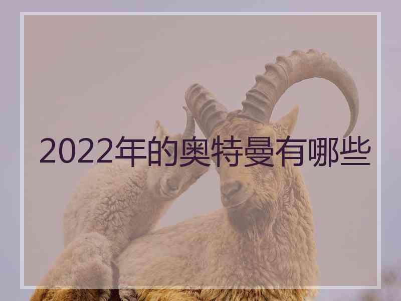 2022年的奥特曼有哪些