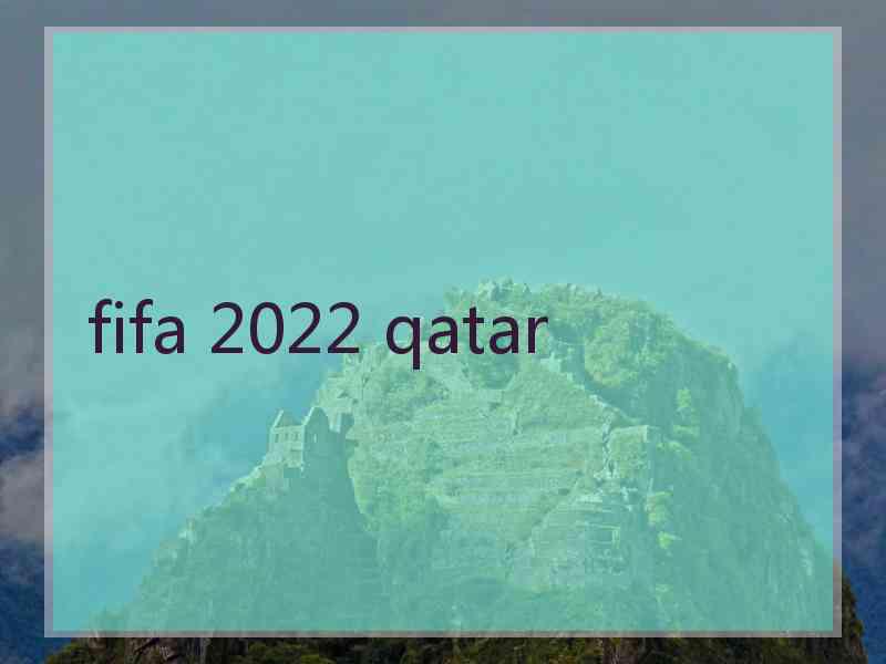 fifa 2022 qatar