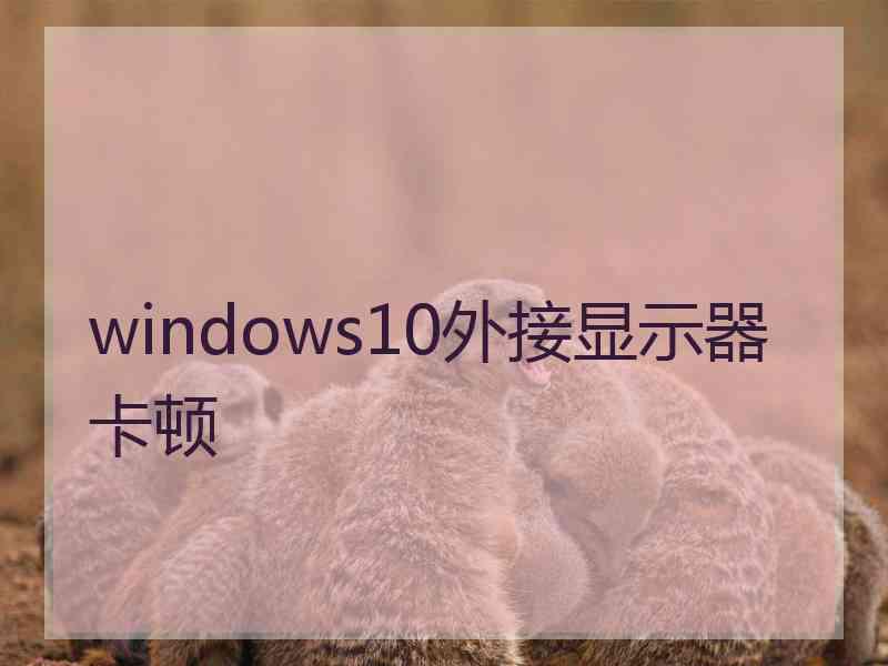 windows10外接显示器卡顿