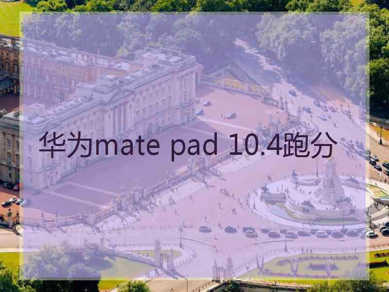 华为mate pad 10.4跑分