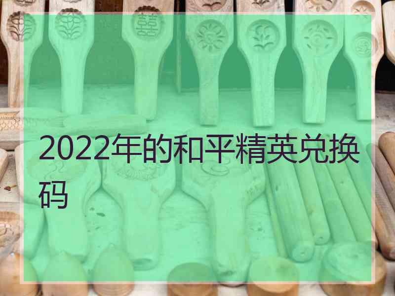 2022年的和平精英兑换码