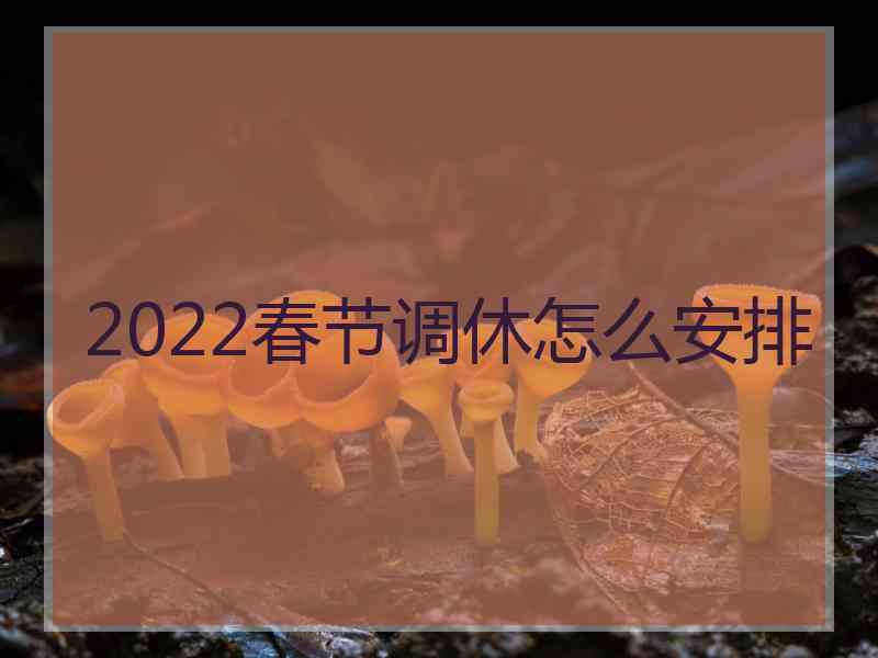 2022春节调休怎么安排