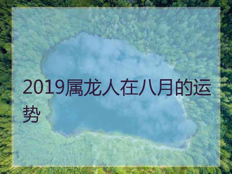 2019属龙人在八月的运势