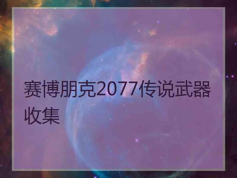 赛博朋克2077传说武器收集