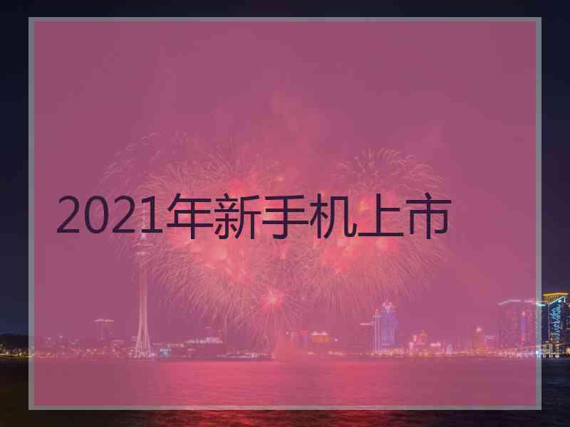 2021年新手机上市