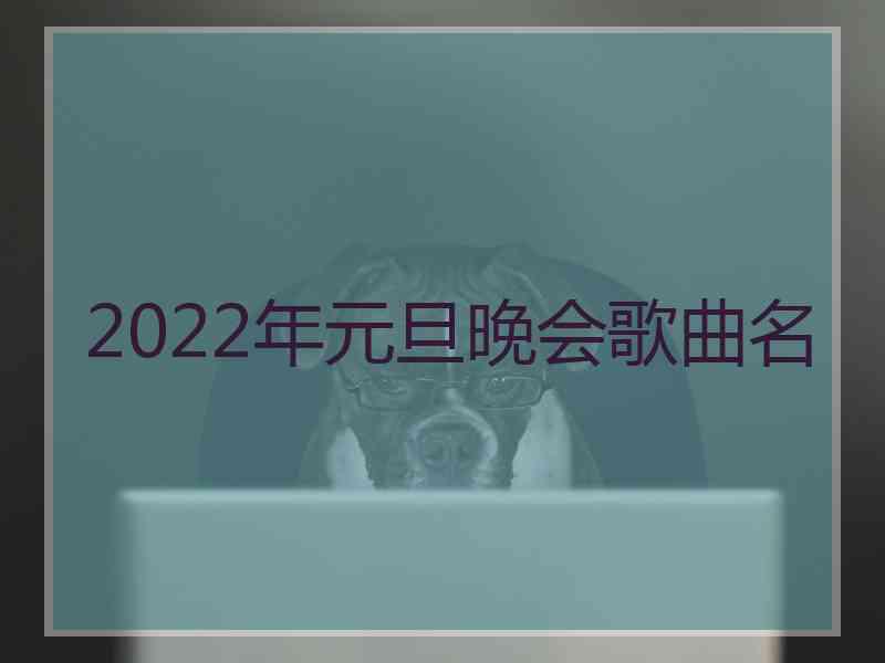 2022年元旦晚会歌曲名