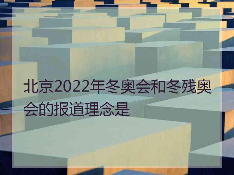 北京2022年冬奥会和冬残奥会的报道理念是