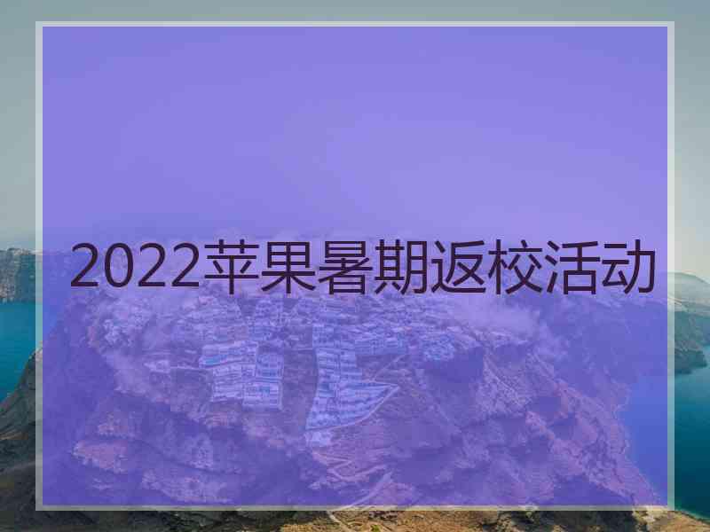 2022苹果暑期返校活动