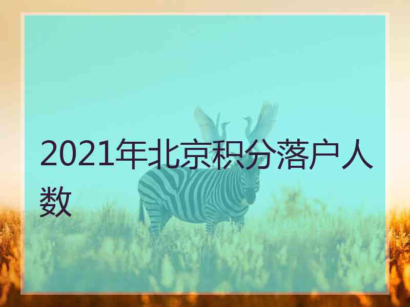 2021年北京积分落户人数