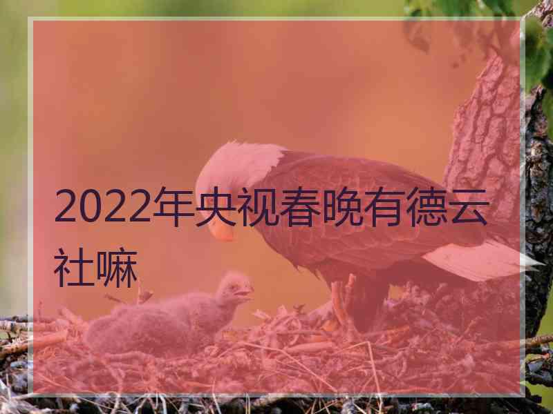 2022年央视春晚有德云社嘛