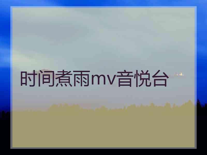 时间煮雨mv音悦台