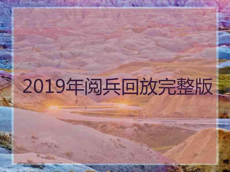 2019年阅兵回放完整版