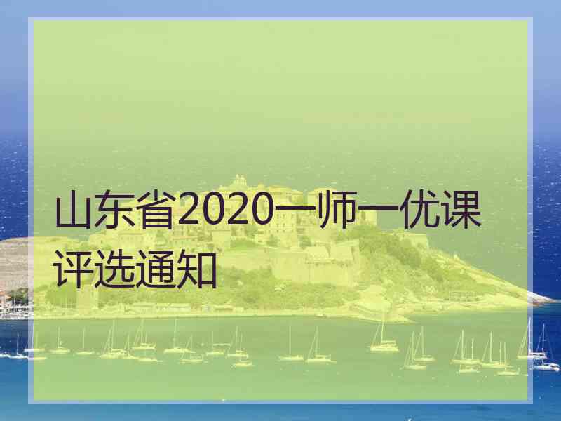 山东省2020一师一优课评选通知