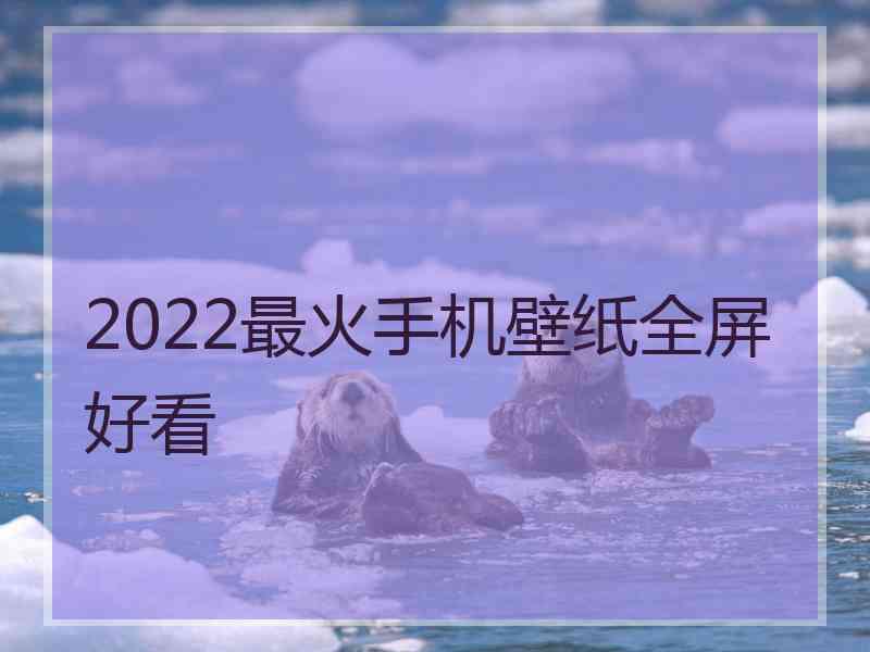 2022最火手机壁纸全屏好看