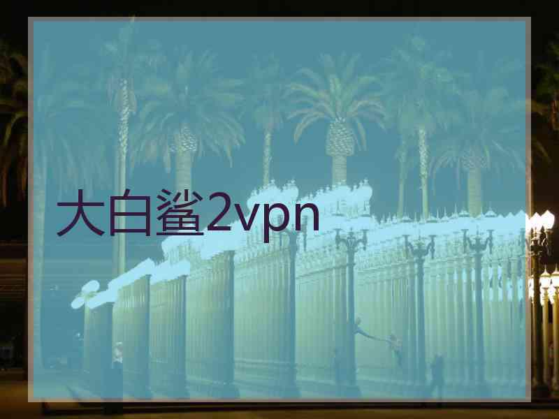 大白鲨2vpn