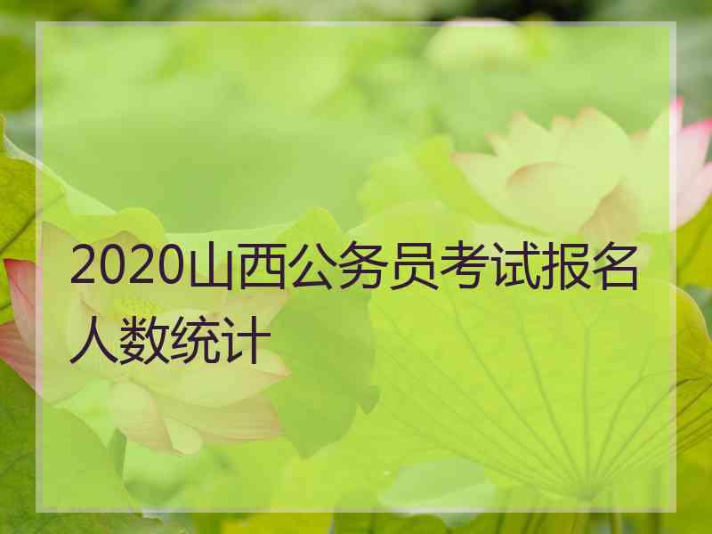 2020山西公务员考试报名人数统计