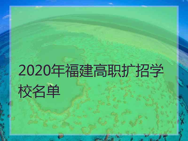 2020年福建高职扩招学校名单