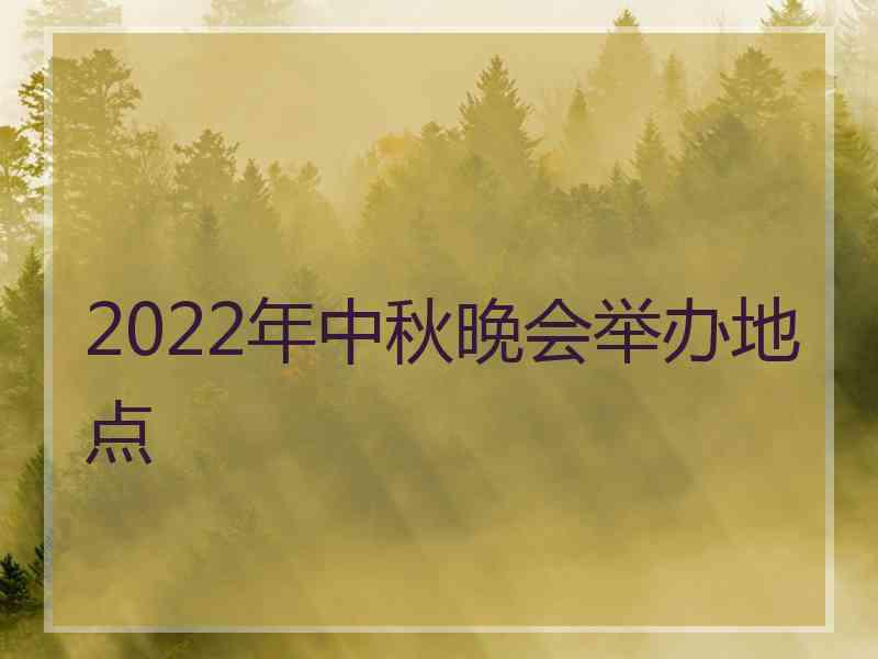 2022年中秋晚会举办地点