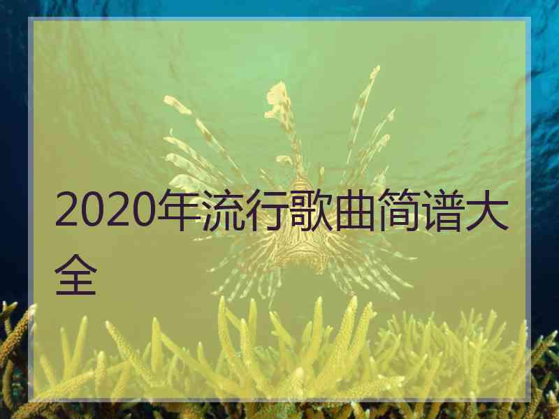 2020年流行歌曲简谱大全