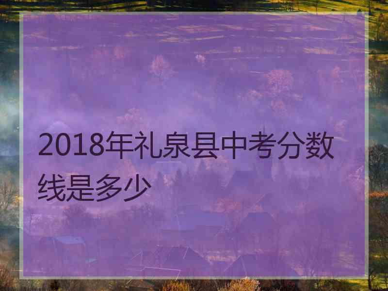 2018年礼泉县中考分数线是多少