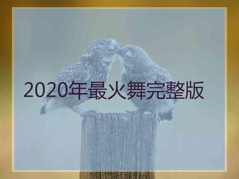 2020年最火舞完整版