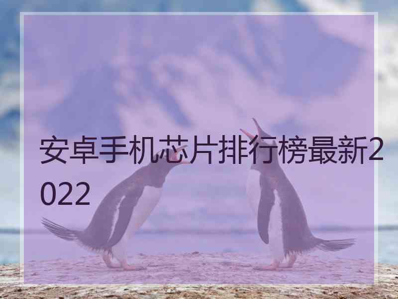 安卓手机芯片排行榜最新2022