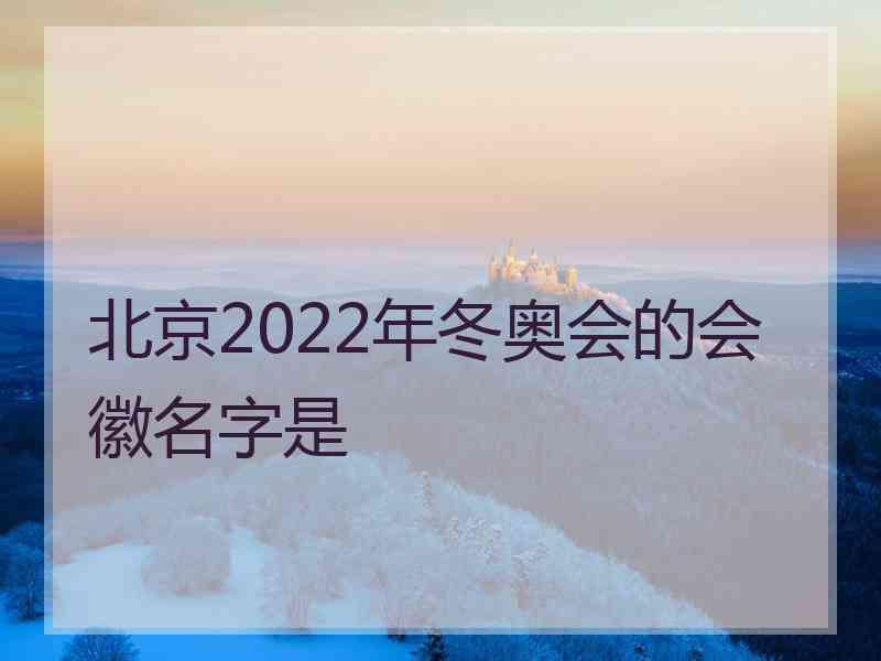 北京2022年冬奥会的会徽名字是