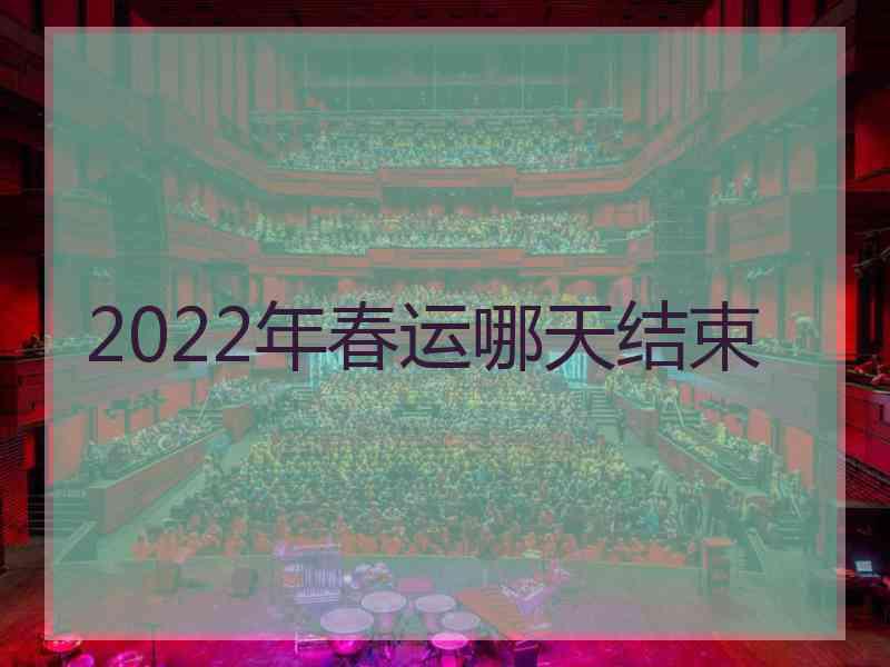 2022年春运哪天结束