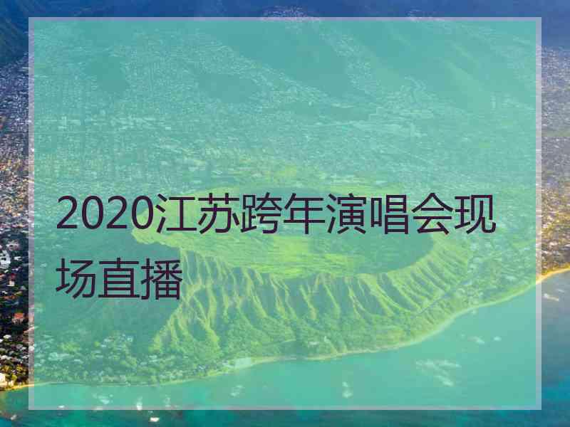 2020江苏跨年演唱会现场直播