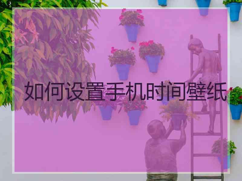 如何设置手机时间壁纸