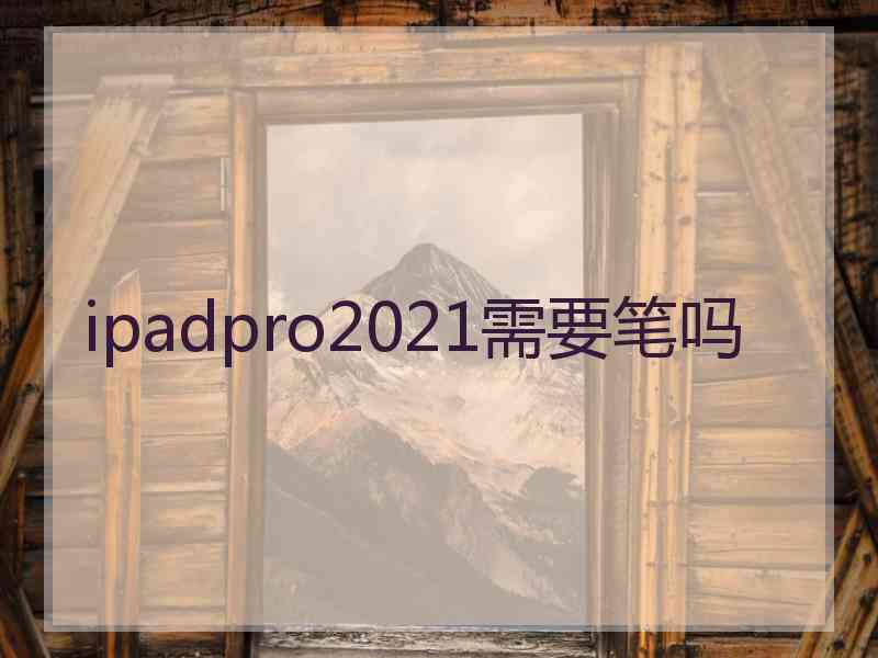 ipadpro2021需要笔吗